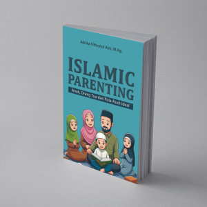 Islamic Parenting: Anak, Orang Tua dan Pola Asuh Ideal